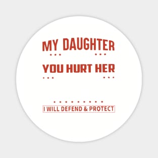 My Daughter Is My Baby Today Tomorrow And Always You Hurt Her I Will Hurt You I Dont Care If She Is First Day Or 50 Years Old I Will Defend And Protect Her All Of My Life Daughter Magnet